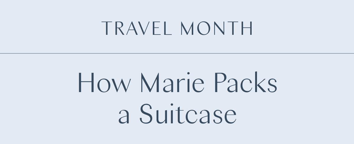 Travel Month: How Marie Packs a Suitcase 