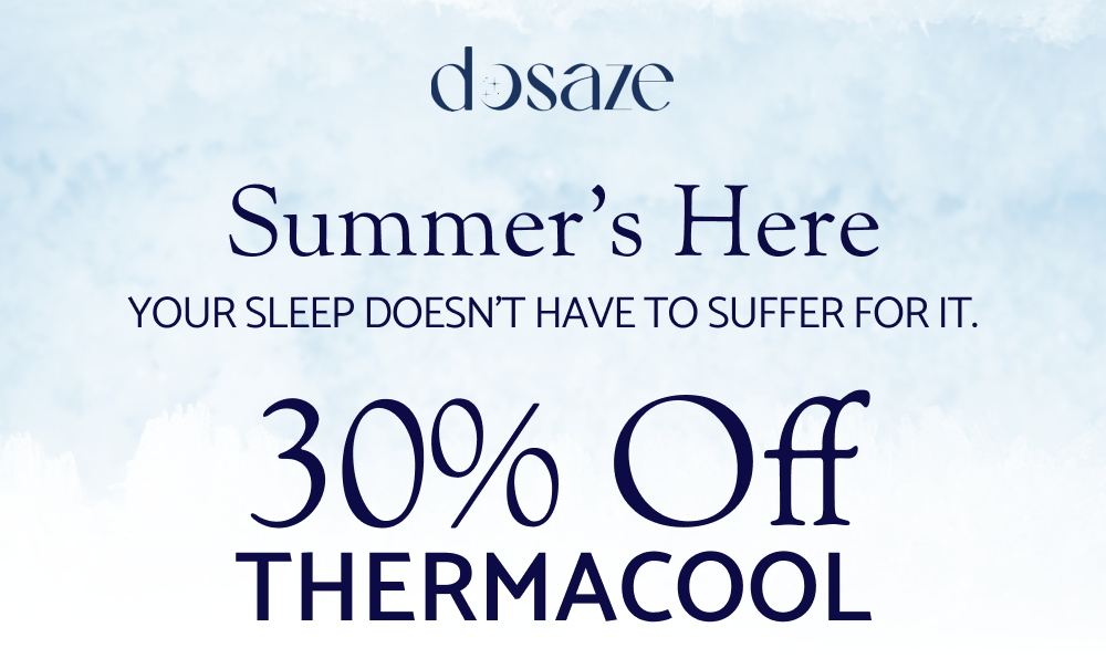 Summer’s here Your sleep doesn't have to suffer for it. 30% OFF THERMACOOL Use code: -dynamic- Hot, restless, kick-off-the-covers nights are the worst part of summer. The ThermaCool collection is built to fix that. 30% off for the next 48 hours. Shop 25% Off