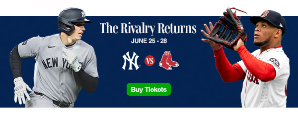 The Rivalry Returns. June 25-28. New York Yankees vs. Boston Red Sox. Buy Tickets.