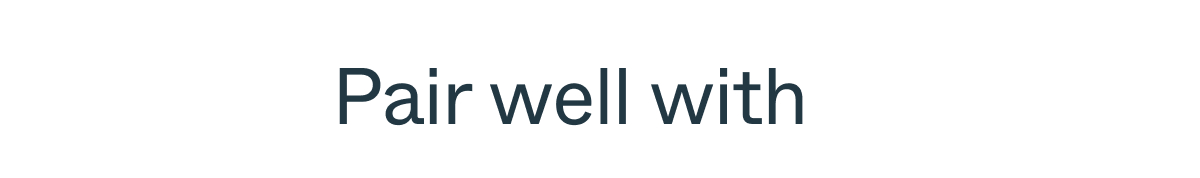 Pair well with