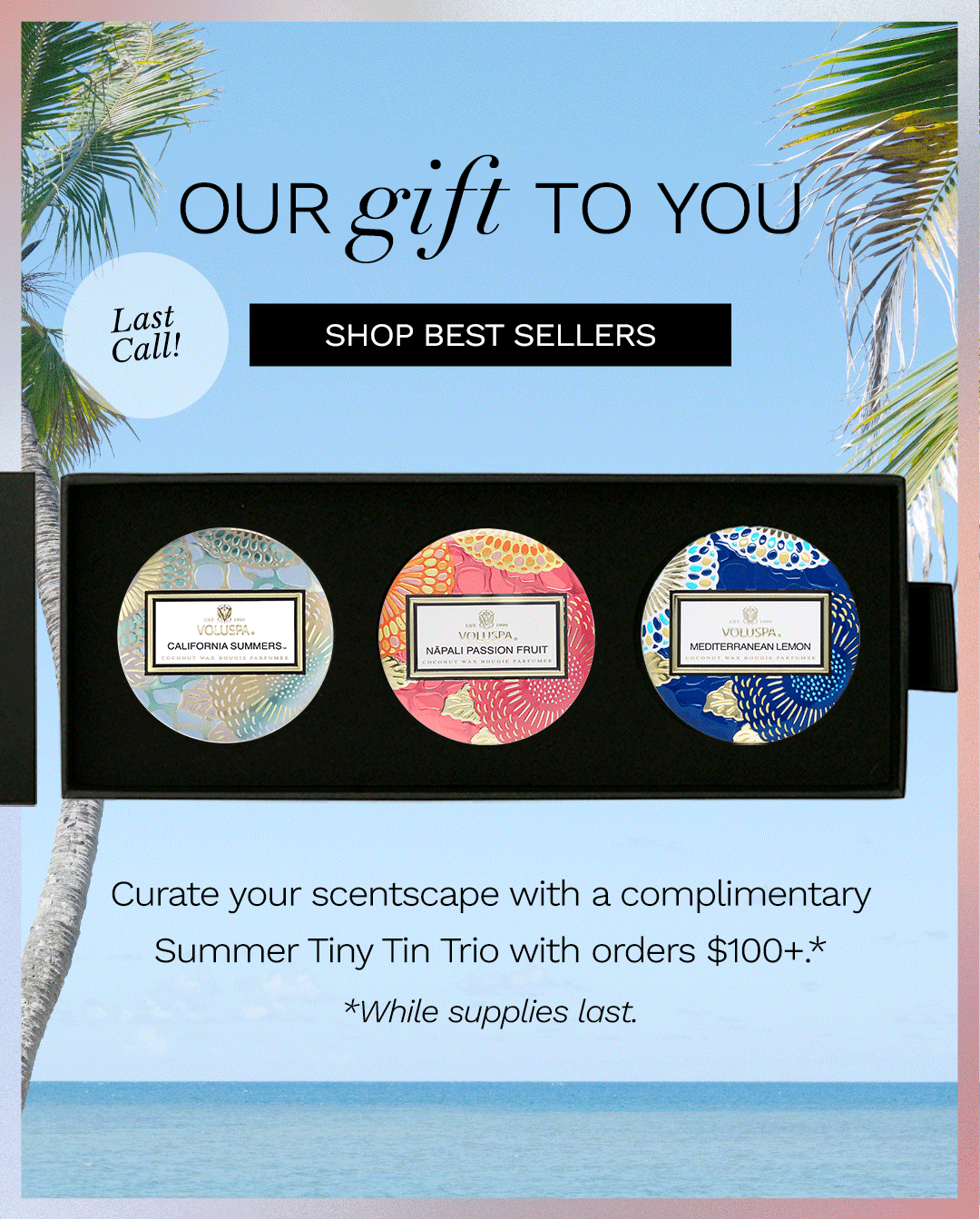 Last call! Our Gift To You: Curate your scentscape with a complimentary Summer Tiny Tin Trio with orders $100+.*