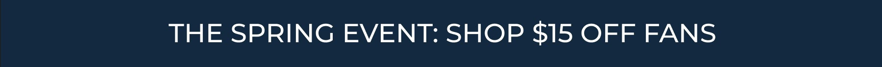 THE SPRING EVENT: SHOP $20 OFF FANS