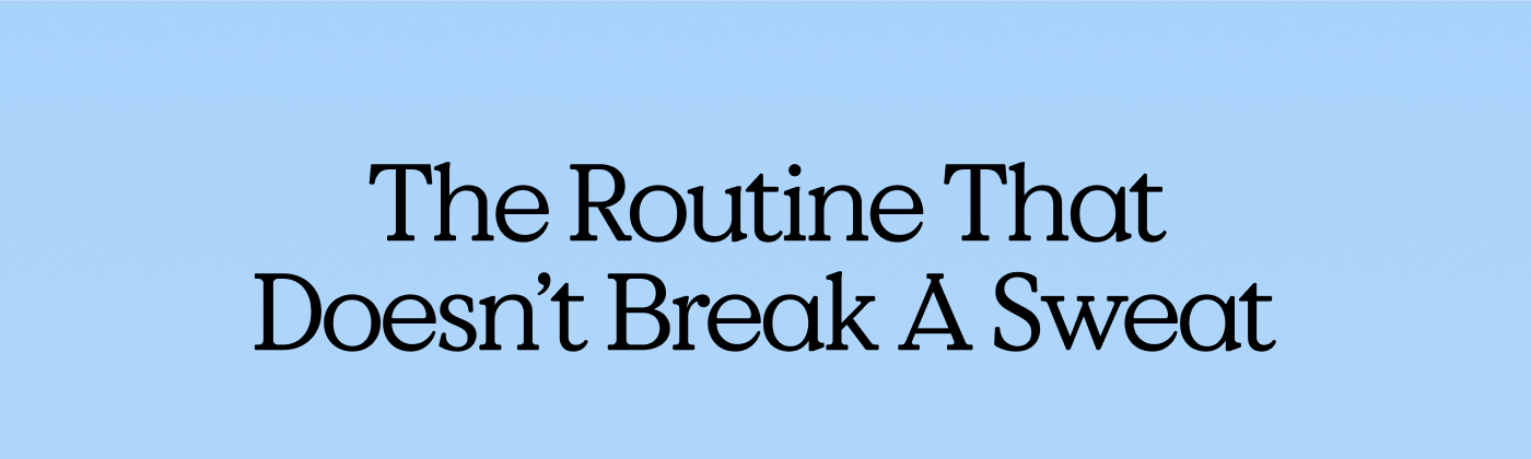 The Routine That Doesn't Break A Sweat
