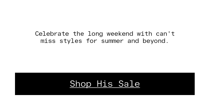 Celebrate the long weekend with can't miss styles for summer and beyond.