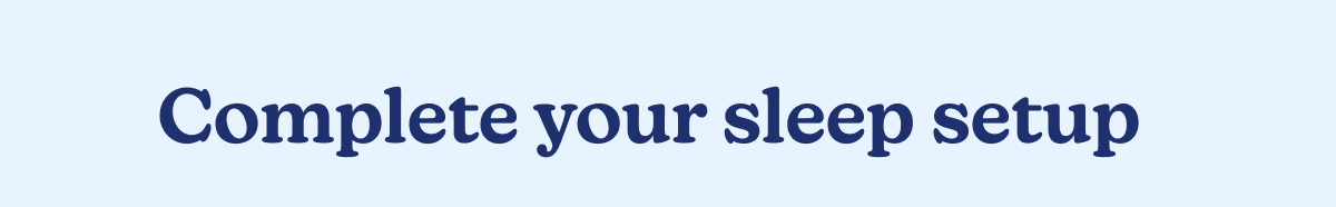 Complete your sleep setup