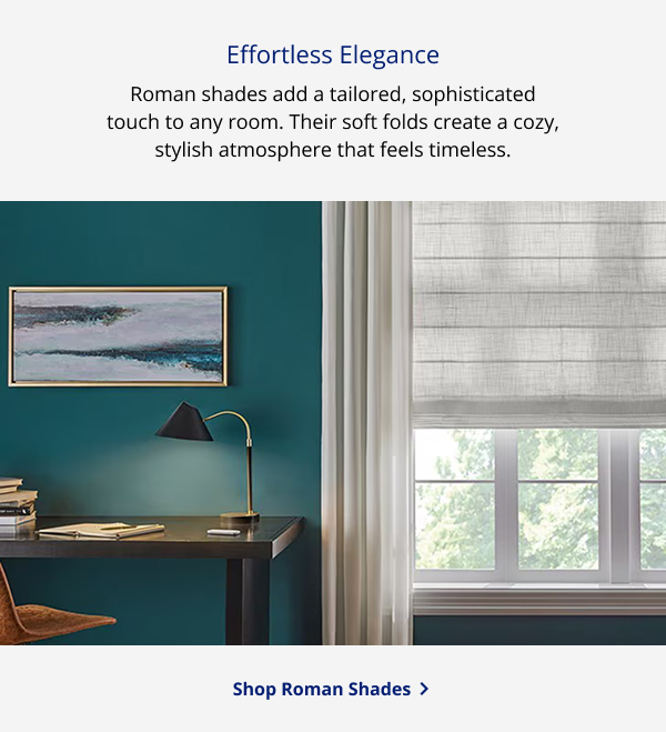 Effortless Elegance | Roman shades add a tailored, sophisticated touch to any room. Their soft folds create a cozy, stylish atmosphere that feels timeless. | SHOP ROMAN SHADES >