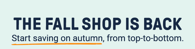 The fall shop is back. Start saving on autumn, from top-to-bottom.