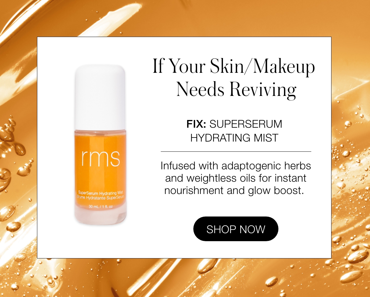 If Skin/Makeup Needs Reviving: Use SuperSerum Hydrating Mist