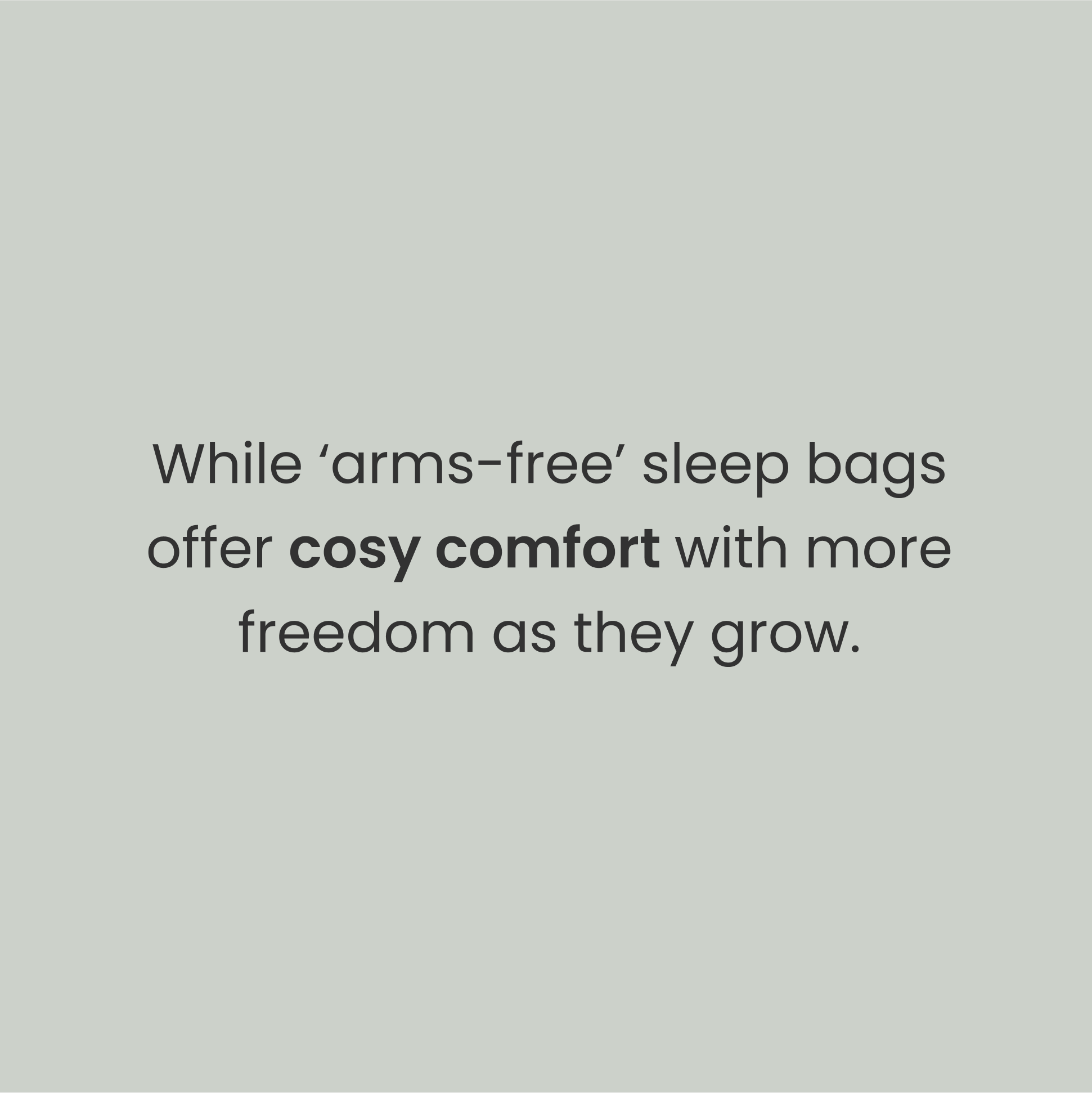 While arms-free sleep bags offer cosy comfort with more freedom as they grow