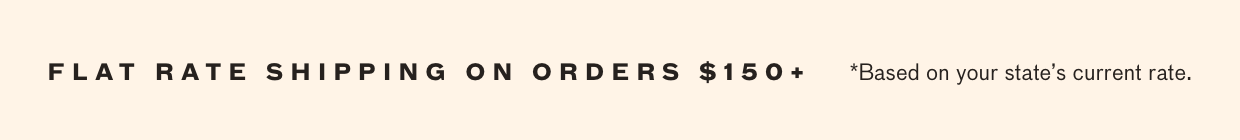 Flat Rate Shipping on Orders of $125+