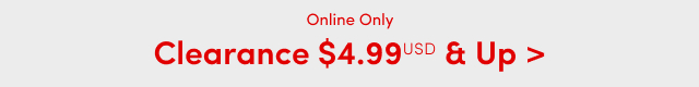 Online Only | Clearance $4.99USD & Up >