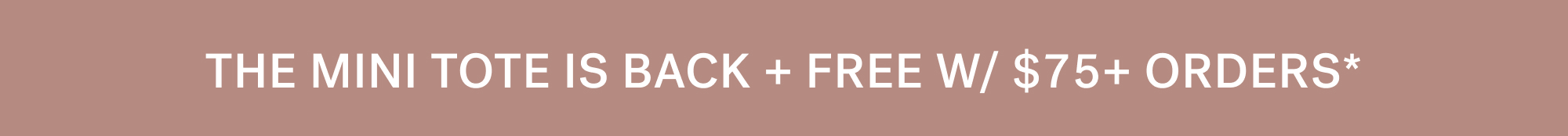 THE MINI TOTE IS BACK + FREE W/ $75+ ORDERS*
