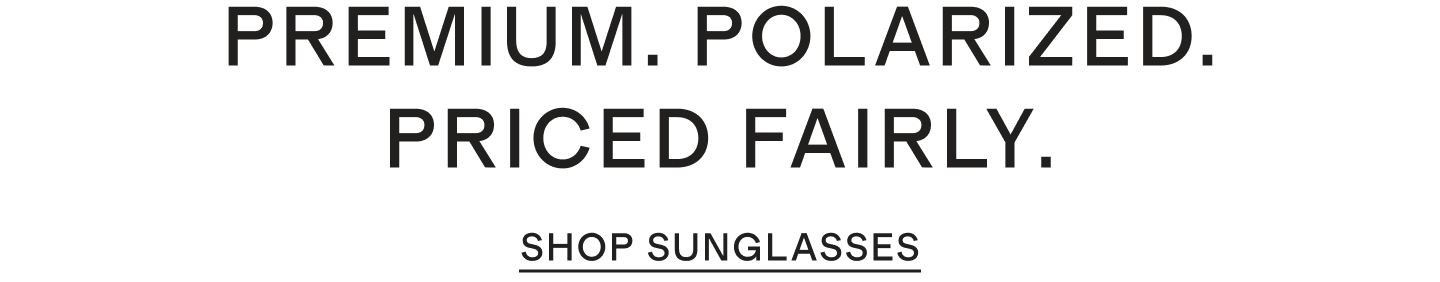 PREMIUM. POLARIZED. PRICED FAIRLY.