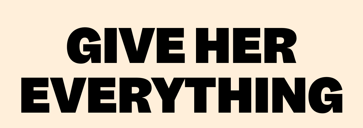 GIVE HER EVERYTHING
