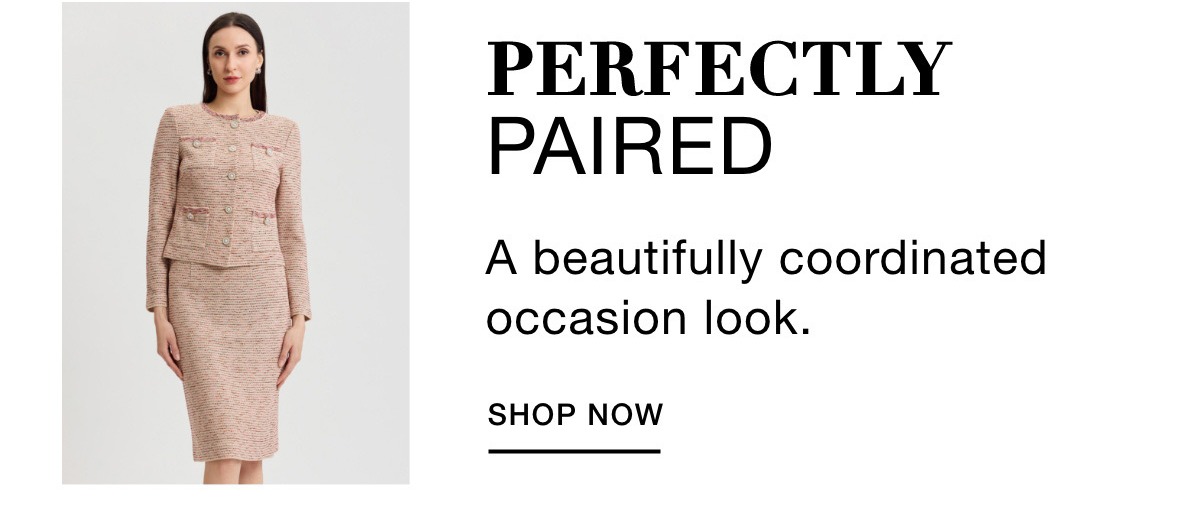 PERFECTLY PAIRED - A beautifully coordinated occasion look. SHOP NOW >>