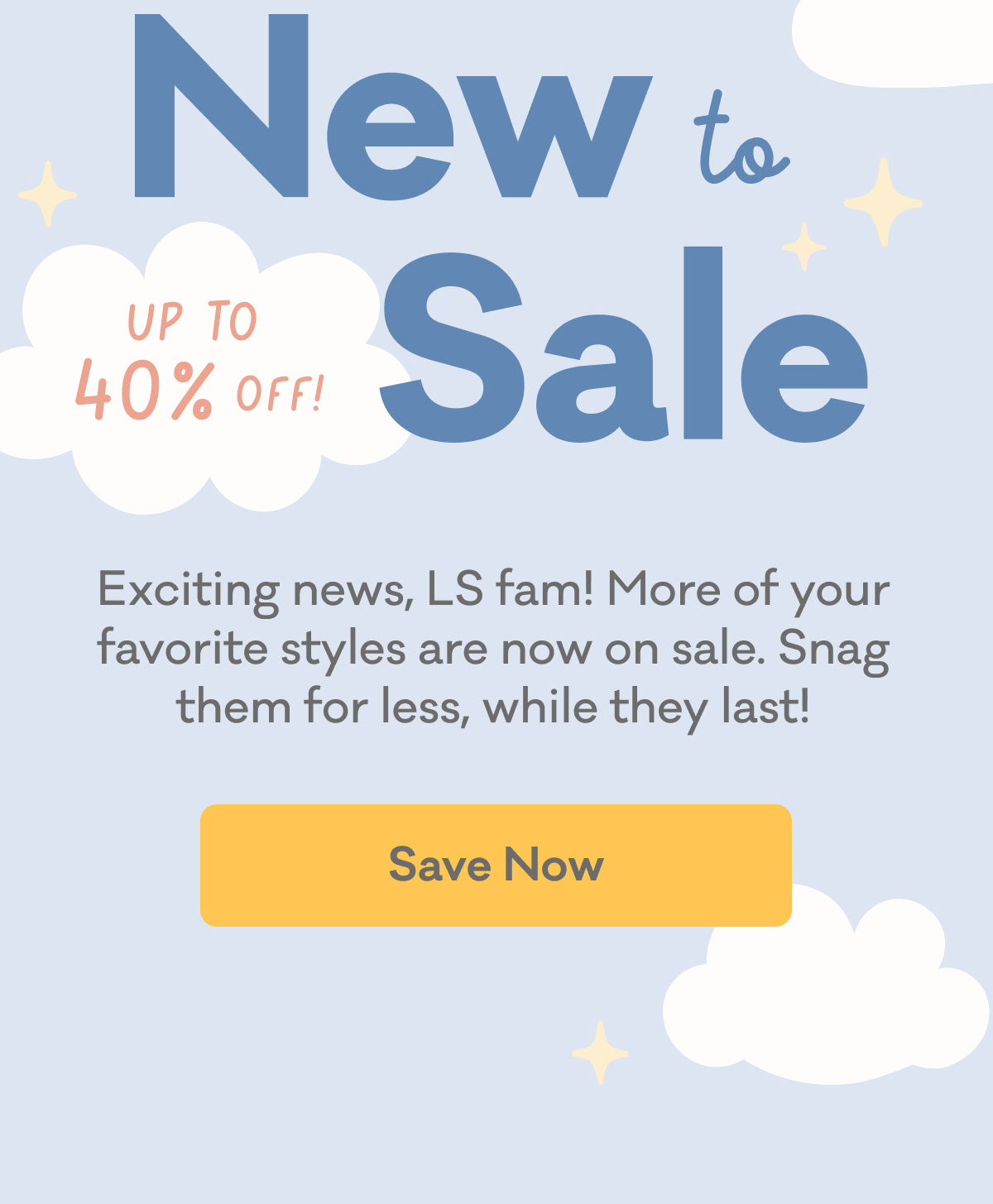 New to Sale | Up to 40% Off! | Exciting news, LS fam! More of your favorite styles are now on sale. Snag them for less, while they last! | Save Now