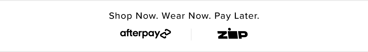 Shop Now. Wear Now. Pay Later. AfterPay | Zip 