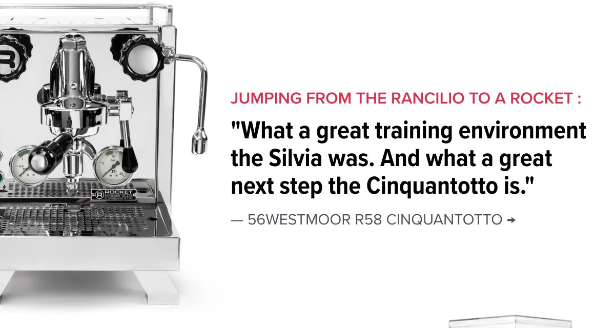 Jumping from the Rancilio Siliva to a Rocket : "What a great training environment the Silvia was. And what a great next step the Cinquantotto is." — 56westmoor R58 Cinquantotto