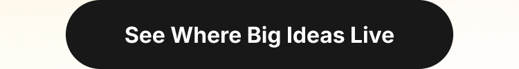 See Where Big Ideas Live