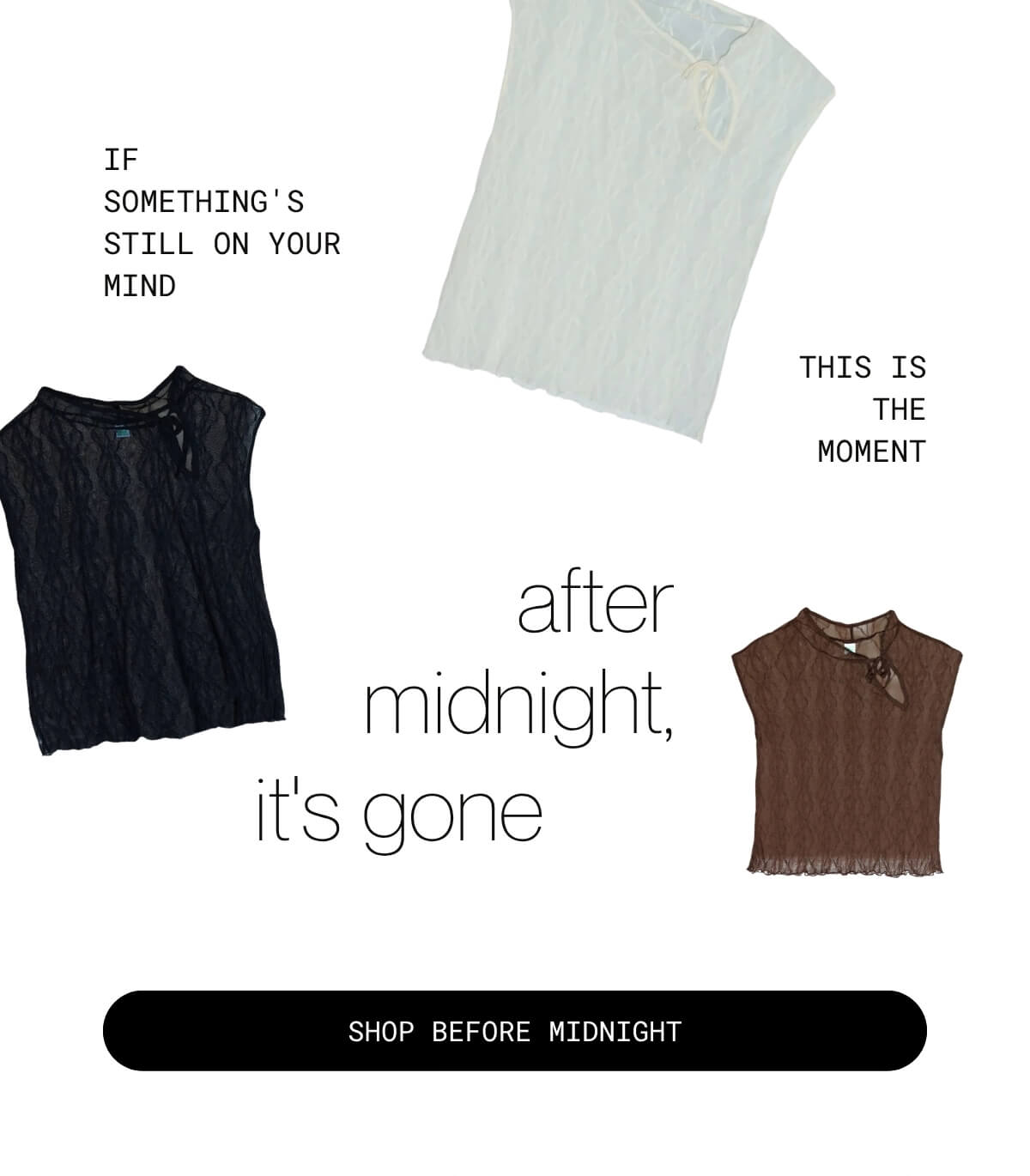if something's still on your mind | this is the moment | after midnight, it's gone | shop before midnight