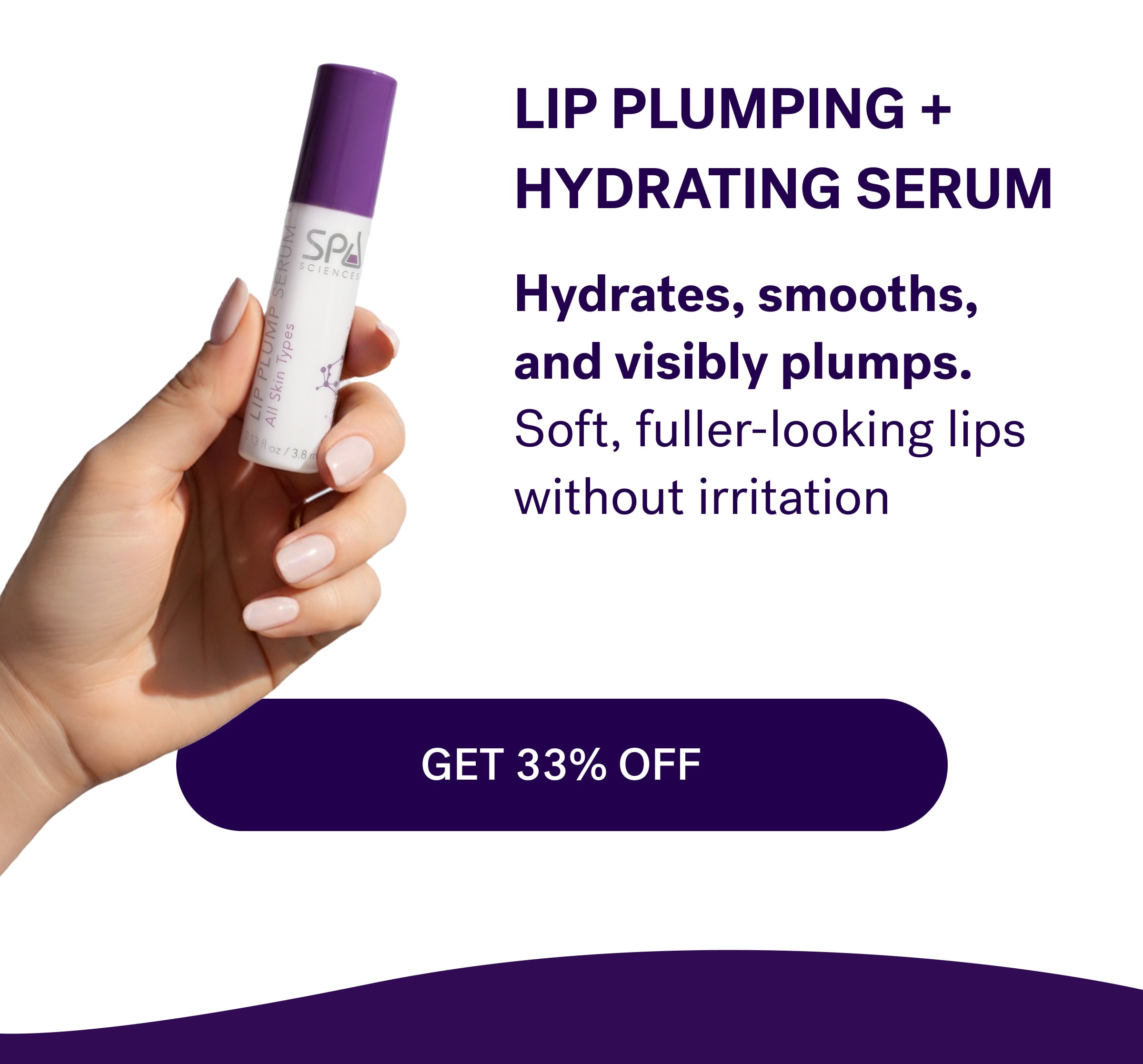 Lip Plumping + Hydrating Serum Hydrates, smooths, and visibly plumps. Soft, fuller-looking lips without irritation GET 33% OFF