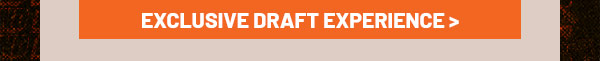 Exclusive Draft Experience >