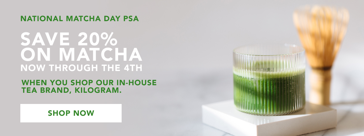 National Matcha Day PSA - Save 20% on Matcha now through the 4th when you shop our in-house tea brand, Kilogram. SHOP NOW