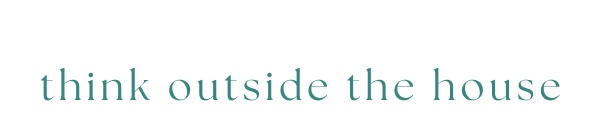Promotional text on white background in teal serif font. Image Text: think outside the house