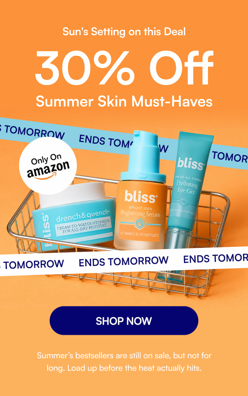 Sun's Setting on this Deal 30% Off Summer Skin Must-Haves ENDS TOMORROW ENDS TOMORROW ENDS TOMORROW Only On ENDS TOMORROW ENDS TOMORROW ENDS TOMORROW SHOP NOW Summer’s bestsellers are still on sale, but not for long. Load up before the heat actually hits.