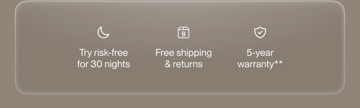 Try risk-free for 30 nights | Free shipping & returns | 5-year warranty**