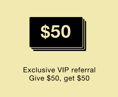 Exclusive VIP referral, Give $50, get $50