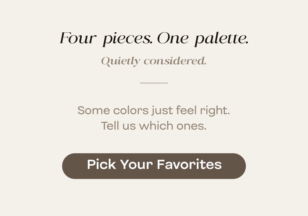 Take a survey: Pick your favorite pieces and help shape what comes next.