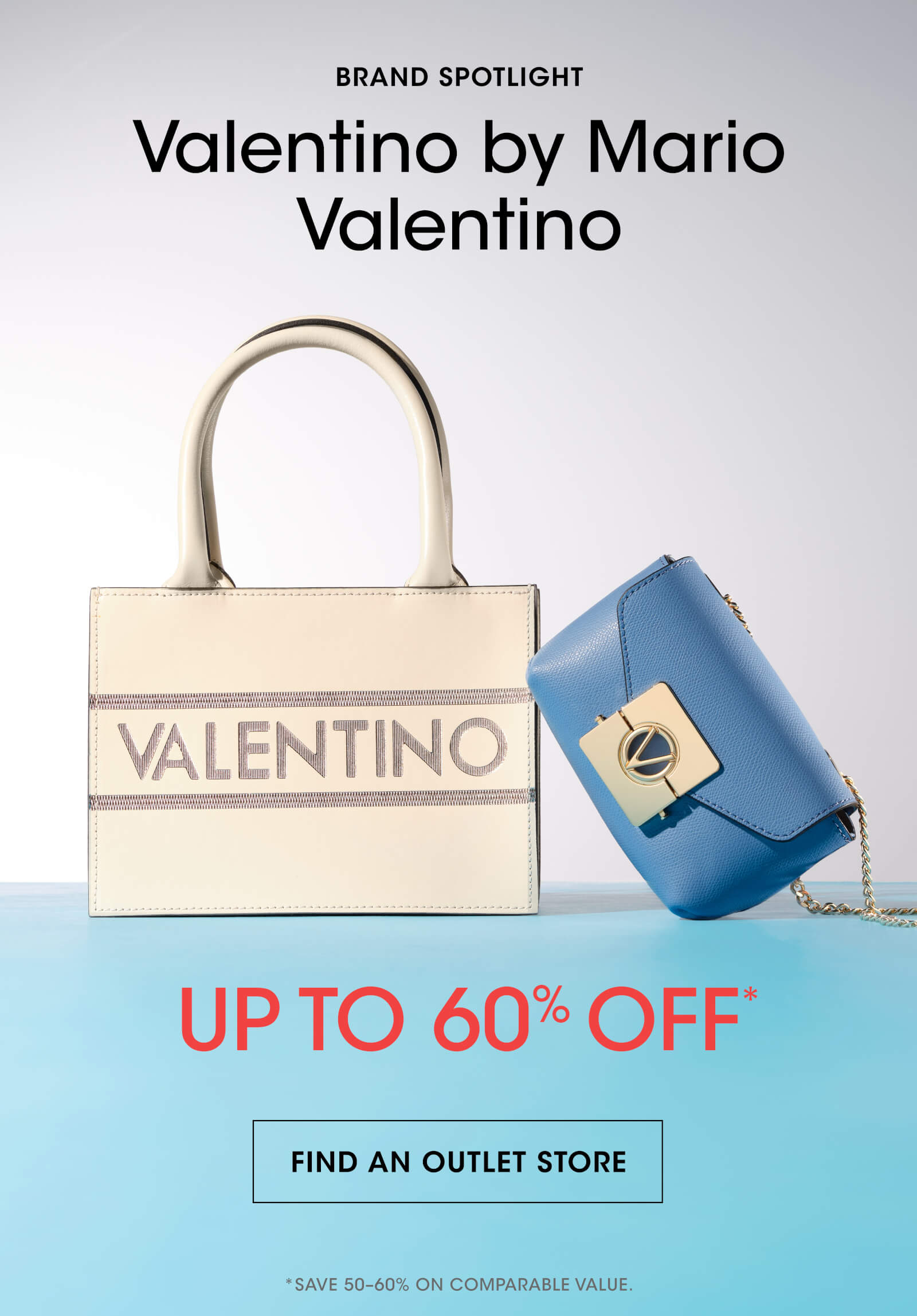 BRAND SPOTLIGHT | Valentino by Mario Valentino | UP TO 60% OFF* | FIND AN OUTLET STORE | *SAVE 50-60% ON COMPARABLE VALUE.