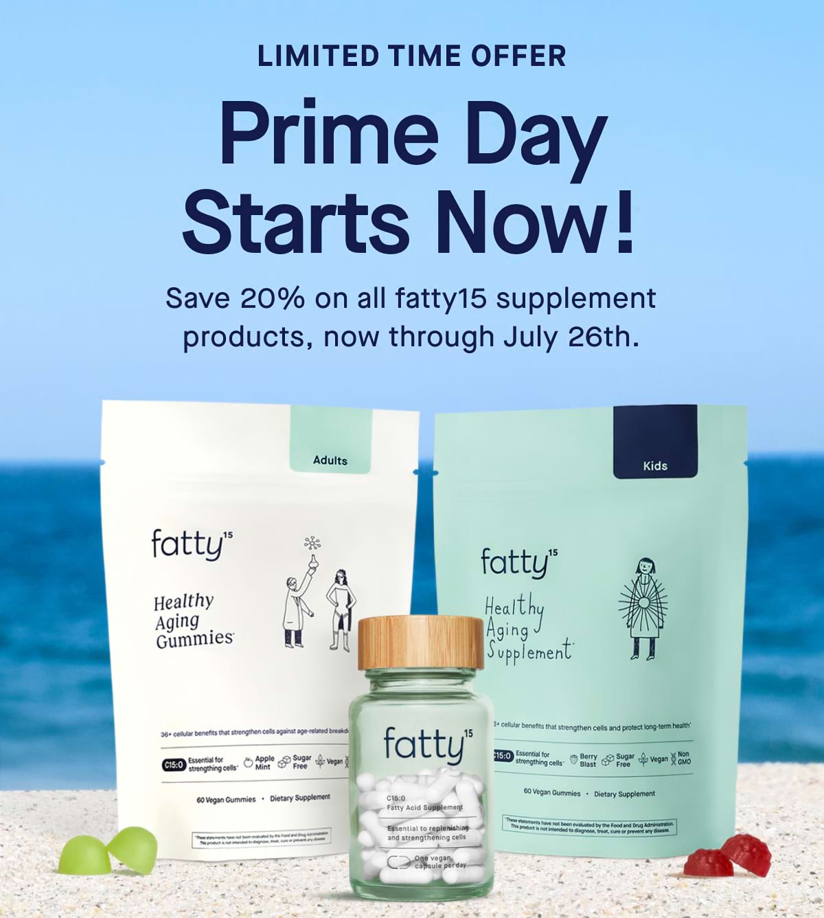 LIMITED TIME OFFER Prime Day Starts Now! Save 20% on all fatty15 supplement products, now through July 26th.