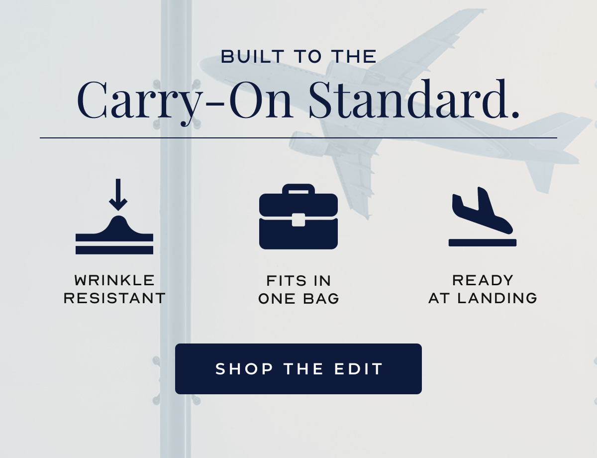 Built to the carry-on standard. Wrinkle Resistant Fits in One Bag Ready at Landing See the Edit