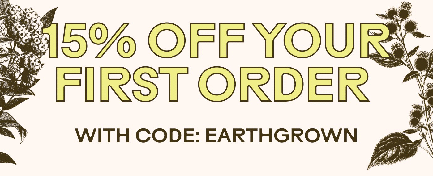 15% OFF YOUR FIRST ORDER WITH CODE: EARTHGROWN