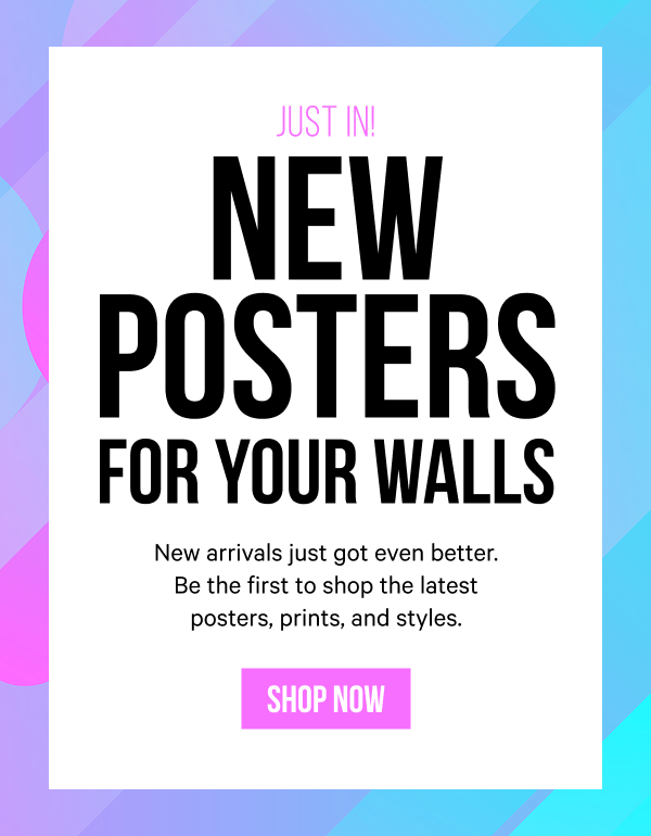 New Posters for Your Walls: New arrivals just got even better. Be the first to shop the latest posters, prints, and styles.