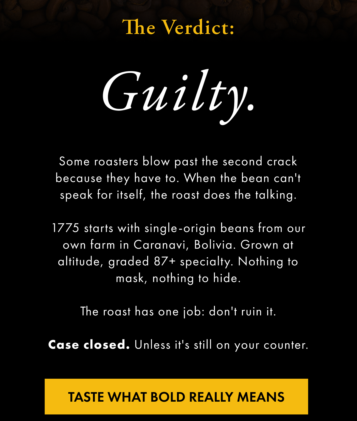 The Verdict: Guilty. Some roasters blow past the second crack because they have to. When the bean can't speak for itself, the roast does the talking.  1775 starts with single-origin beans from
