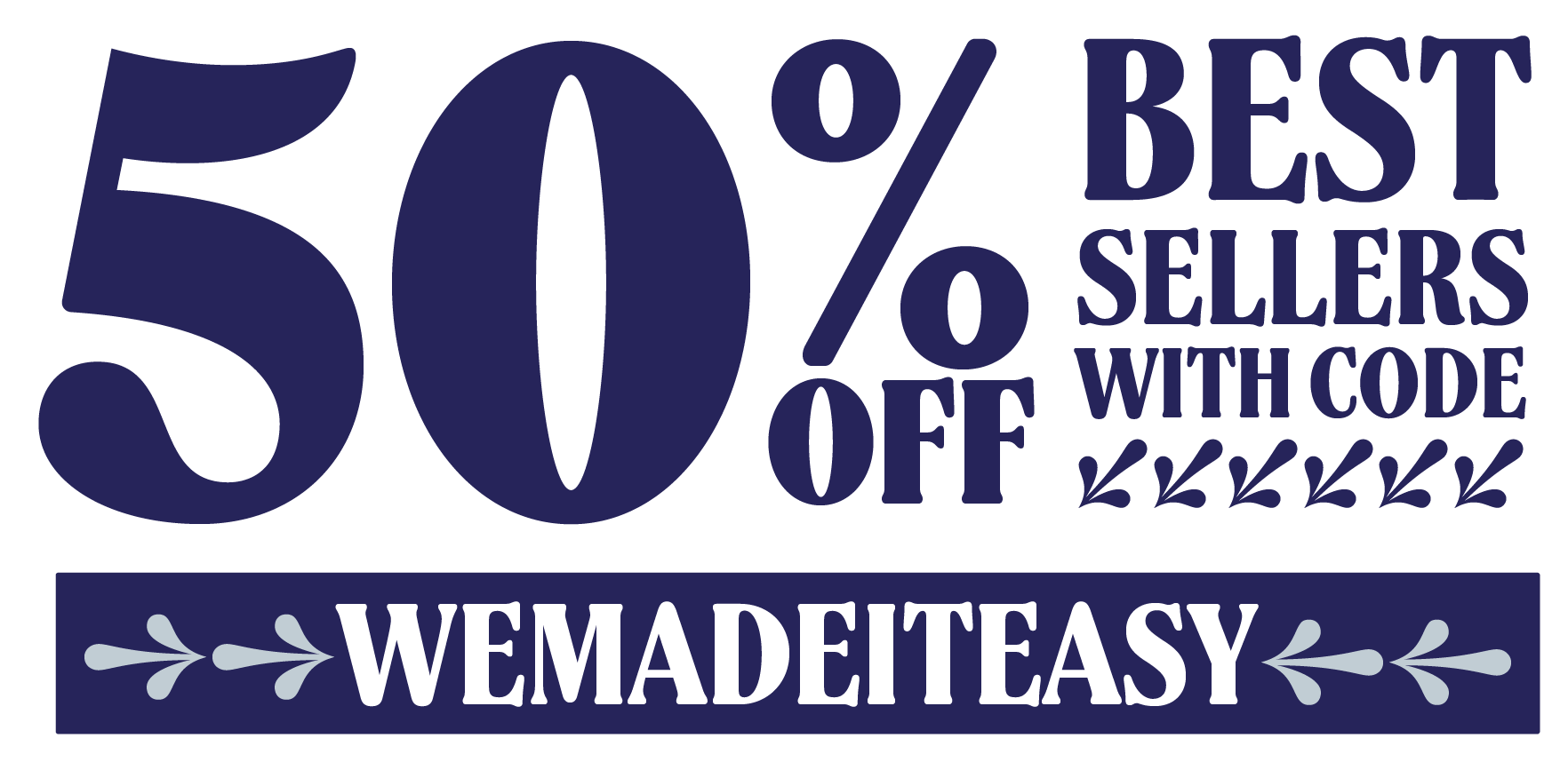 50% Off our Best Sellers, Shop the Sale Before it Ends using code WEMADEITEASY for 50% Off