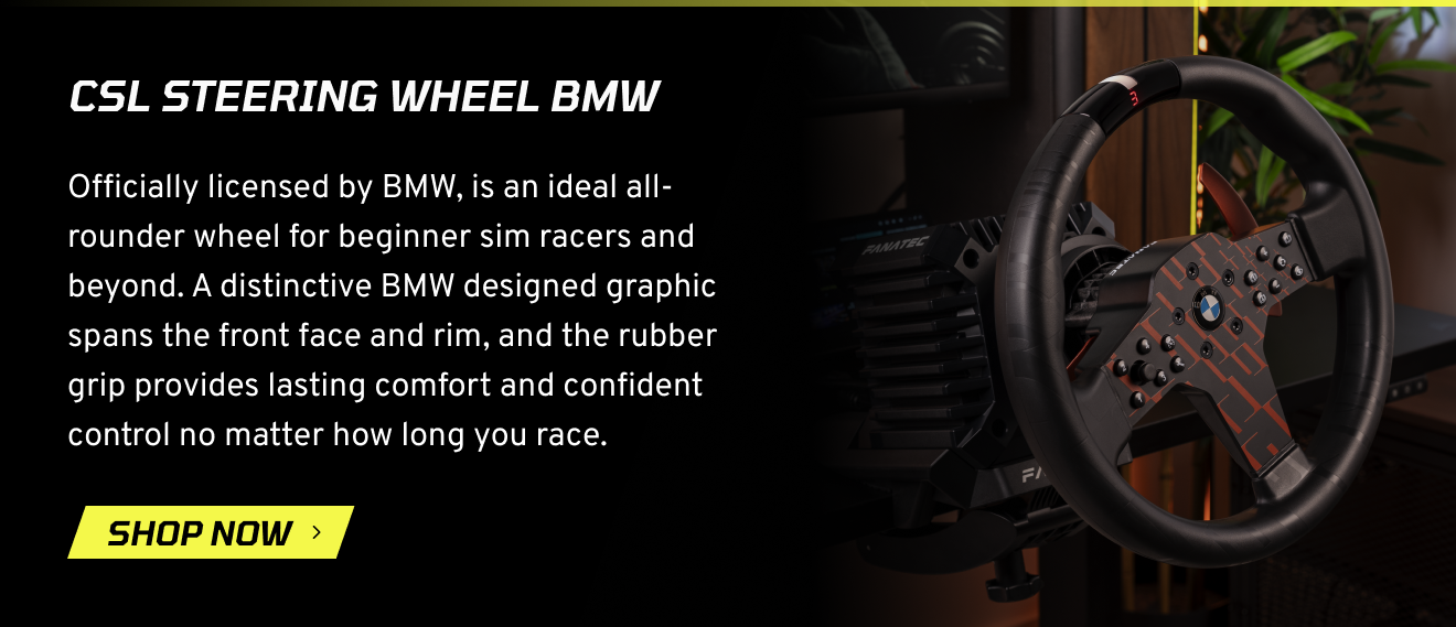 CSL Steering Wheel BMW Officially licensed by BMW, is an ideal all-rounder wheel for beginner sim racers and beyond. A distinctive BMW designed graphic spans the front face and rim, and the rubber grip provides lasting comfort and confident control no matter how long you race. SHOP NOW