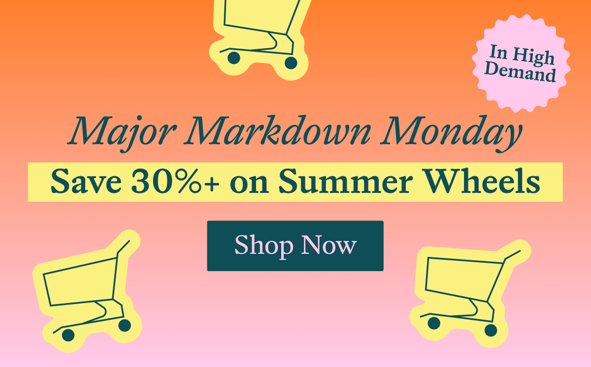 Major Markdown Monday Save 30%+ on Summer Wheels