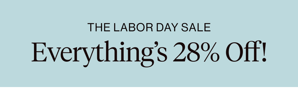 The Labor Day Sale. Everything's 28% Off