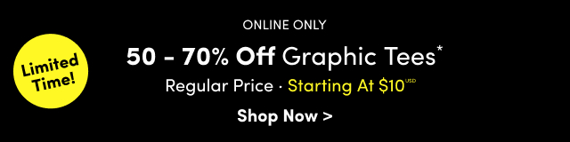 Limited Time | Online Only | 50 - 70% Off Graphic Tees* | Regular Price | Starting At $10USD | Shop Now >