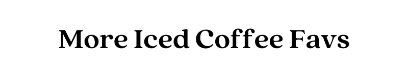 More Iced Coffee Favs