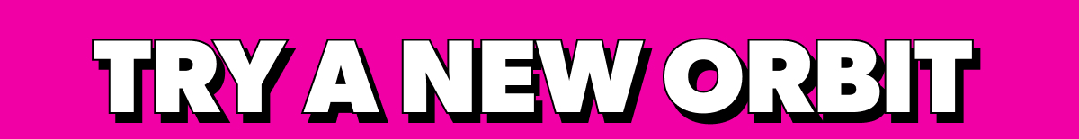 Try a New Orbit