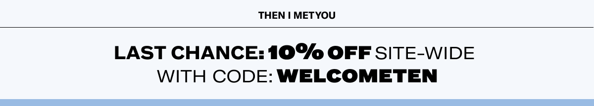 Last chance: 10% off site-wide with code "WELCOMETEN"