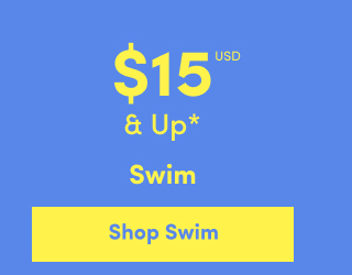 Online Only | $15USD & Up* | Swim | Shop Swim >