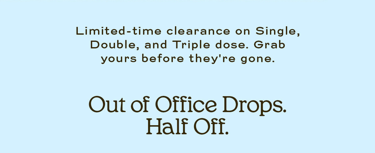 Limited-time clearance on Single, Double and Triple dose. Grab yours before they're gone. 