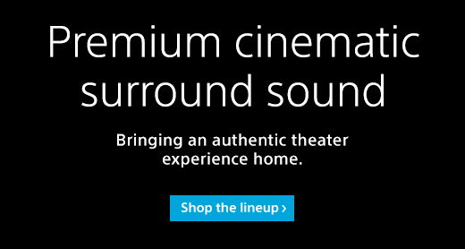 Premium cinematic surround sound | Bringing an authentic theater experience home. | Shop the lineup