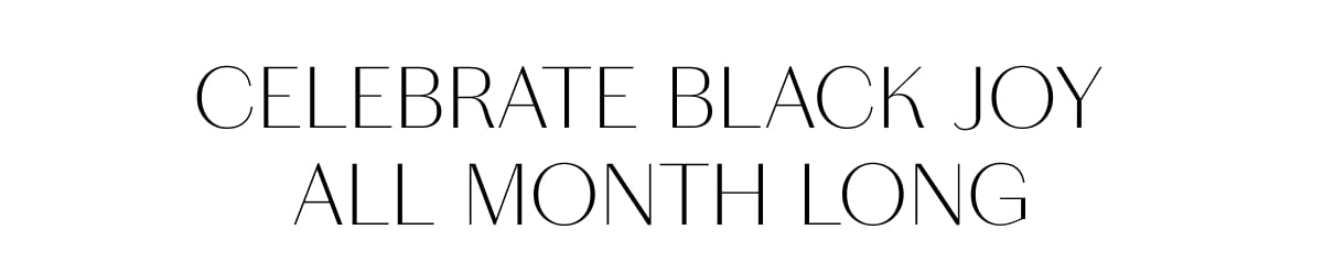 CELEBRATE BLACK JOY ALL MONTH LONG